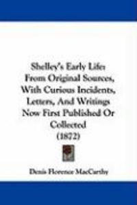 Produktbild: Shelley's Early Life: From Original Sources, with Curious Incidents, Letters and Writings Now First Published or Collected (1872)