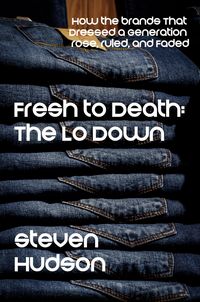 Produktbild: Fresh to Death: The Lo Down (How the Brands That Dressed a Generation Rose, Ruled, and Faded)