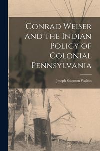 Produktbild: Conrad Weiser and the Indian Policy of Colonial Pennsylvania