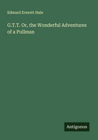 Produktbild: G.T.T. Or, the Wonderful Adventures of a Pullman
