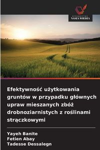 Produktbild: Efektywno&iquest;&iquest; u&iquest;ytkowania grunt&oacute;w w przypadku g&iquest;&oacute;wnych upraw mieszanych zb&oacute;&iquest; drobnoziarnistych z ro&iquest;linami str&iquest;czkowymi