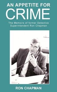 Produktbild: An Appetite For Crime - The Memoirs of Former Detective Superintendent Ron Chapman