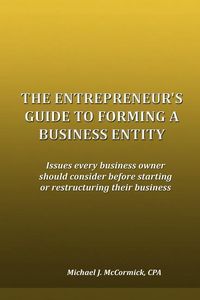 Produktbild: The Entrepreneur's Guide to Forming a Business Entity: Issues every business owner should consider before starting or restructuring their business