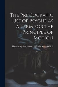 Produktbild: The Pre-Socratic Use of Psyche as a Term for the Principle of Motion