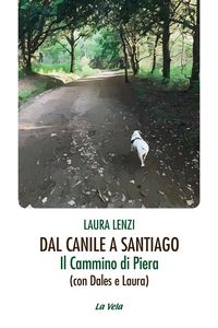 Produktbild: Dal canile a Santiago. Il cammino di Piera (con Dales e Laura)