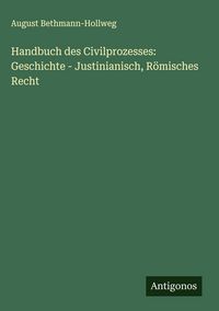 Produktbild: Handbuch des Civilprozesses: Geschichte - Justinianisch, R&ouml;misches Recht