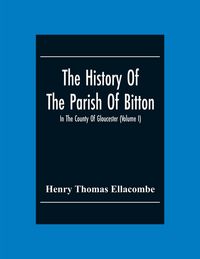 Produktbild: The History Of The Parish Of Bitton, In The County Of Gloucester (Volume I)