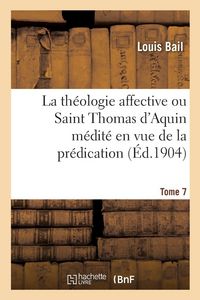 Produktbild: La th&eacute;ologie affective ou Saint Thomas d'Aquin m&eacute;dit&eacute; en vue de la pr&eacute;dication. Tome 7