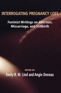 Produktbild: Interrogating Pregnancy Loss: Feminst Writings on Abortion, Miscarriage and Stillbirth