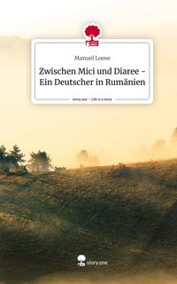 Produktbild: Zwischen Mici und Diaree - Ein Deutscher in Rum&auml;nien. Life is a Story - story.one