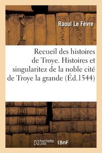 Produktbild: Recueil des histoires de Troye. Histoires et singularitez de la noble cit&eacute; de Troye la grande