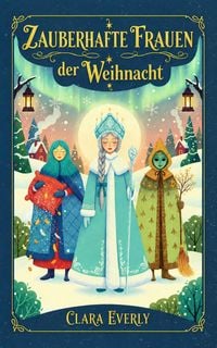 Produktbild: Zauberhafte Frauen der Weihnacht: Die Sagengestalten, die Licht, Mut und Magie in die Weihnachtszeit bringen