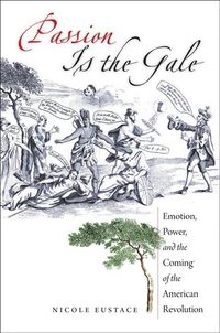 Produktbild: Passion Is the Gale: Emotion, Power, and the Coming of the American Revolution