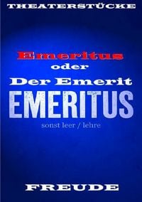 Produktbild: Emeritus oder Der Emerit. Vom entpflichtet - eingeschlossen - sein. Theaterst&uuml;ck. Personenst&uuml;ck