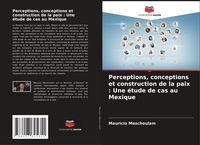 Produktbild: Perceptions, conceptions et construction de la paix : Une &eacute;tude de cas au Mexique