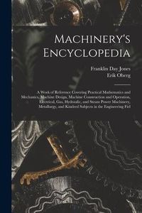 Produktbild: Machinery's Encyclopedia: A Work of Reference Covering Practical Mathematics and Mechanics, Machine Design, Machine Construction and Operation,