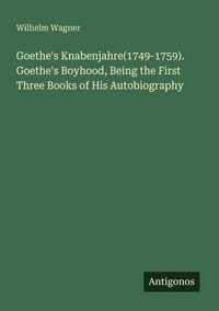Produktbild: Goethe's Knabenjahre(1749-1759). Goethe's Boyhood, Being the First Three Books of His Autobiography