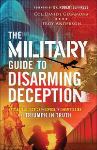 Produktbild: The Military Guide to Disarming Deception - Battlefield Tactics to Expose the Enemy`s Lies and Triumph in Truth