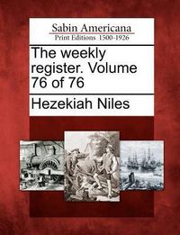 Produktbild: The Weekly Register. Volume 76 of 76