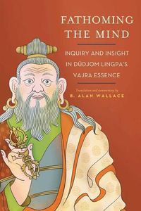 Bild vom Artikel Fathoming the Mind: Inquiry and Insight in Dudjom Lingpa's Vajra Essence vom Autor B. Alan Wallace