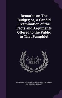 Produktbild: Remarks on The Budget; or, A Candid Examination of the Facts and Arguments Offered to the Public in That Pamphlet