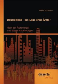 Produktbild: Deutschland - ein Land ohne &Auml;rzte? &Uuml;ber den &Auml;rztemangel und dessen Auswirkungen