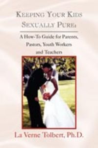 Produktbild: Keeping Your Kids Sexually Pure: A How-To Guide for Parents, Pastors, Youth Workers and Teachers