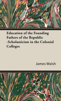 Produktbild: Education of the Founding Fathers of the Republic -Scholasticism in the Colonial Colleges