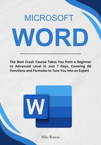 Produktbild: Microsoft Word: The Best Crash Course Takes You from a Beginner to Advanced Level in Just 7 Days, Covering All Functions and Formulas to Turn You into