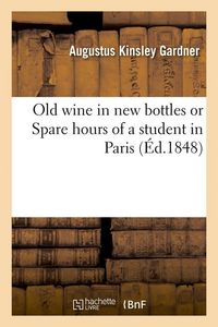 Produktbild: Old Wine in New Bottles or Spare Hours of a Student in Paris (&Eacute;d.1848)