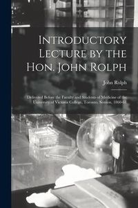 Produktbild: Introductory Lecture by the Hon. John Rolph [microform]: Delivered Before the Faculty and Students of Medicine of the University of Victoria College,