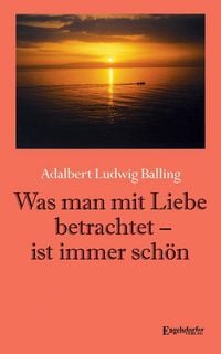 Produktbild: Balling, A: Was man mit Liebe betrachtet - ist immer sch&ouml;n