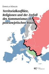 Produktbild: Territorialkonflikte, Religionen und der Zerfall des Kommunismus im postsowjetischen Raum