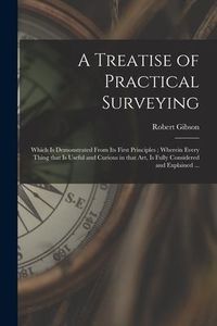 Produktbild: A Treatise of Practical Surveying: Which is Demonstrated From Its First Principles; Wherein Every Thing That is Useful and Curious in That Art, is Ful