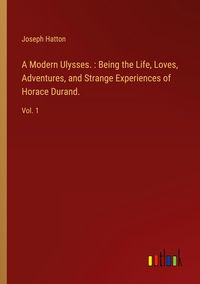 Produktbild: A Modern Ulysses. : Being the Life, Loves, Adventures, and Strange Experiences of Horace Durand.