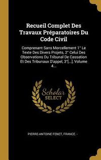 Produktbild: Recueil Complet Des Travaux Pr&eacute;paratoires Du Code Civil: Comprenant Sans Morcellement 1&deg; Le Texte Des Divers Projets, 2&deg; Celui Des Observations Du Tri