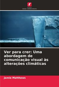 Produktbild: Ver para crer: Uma abordagem de comunica&ccedil;&atilde;o visual &agrave;s altera&ccedil;&otilde;es clim&aacute;ticas
