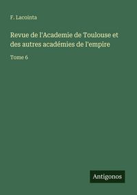 Produktbild: Revue de l'Academie de Toulouse et des autres acad&eacute;mies de l'empire