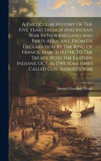 Produktbild: A Particular History Of The Five Years French And Indian War In New England And Parts Adjacent, From Its Declaration By The King Of France, March 15,1
