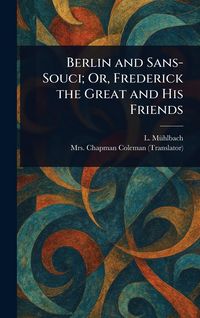Produktbild: Berlin and Sans-Souci; Or, Frederick the Great and His Friends