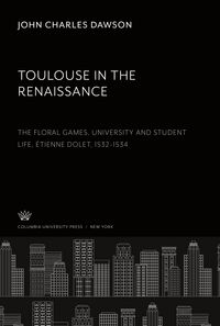 Produktbild: Toulouse in the Renaissance: the Floral Games, University and Student Life, &Eacute;tienne Dolet (1532-1534)