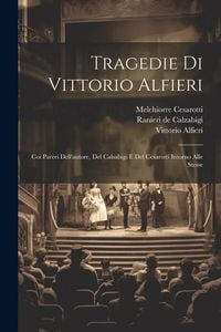 Produktbild: Tragedie Di Vittorio Alfieri: Coi Pareri Dell'autore, Del Calsabigi E Del Cesarotti Intorno Alle Stesse