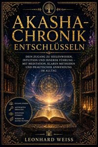 Produktbild: Akasha-Chronik entschl&uuml;sseln: Dein Zugang zu Seelenwissen, Intuition und innerer F&uuml;hrung  mit Meditation, klaren Methoden und praktischer Anwendung i