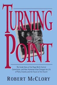 Produktbild: Turning Point The Inside Story of the Papal Birth Control Commission and How Humanae Vitae Changed the Life of Patty Crowley and the Future of the Chu