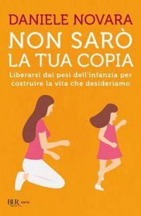 Produktbild: Non sar&ograve; la tua copia. Liberarsi dai pesi dell'infanzia per costruire la vita che desideriamo