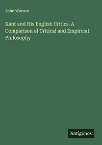 Produktbild: Kant and His English Critics. A Comparison of Critical and Empirical Philosophy