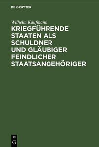 Produktbild: Kriegf&uuml;hrende Staaten als Schuldner und Gl&auml;ubiger feindlicher Staatsangeh&ouml;riger