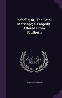 Produktbild: Isabella; or, The Fatal Marriage; a Tragedy. Altered From Southern