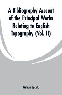 Produktbild: A Bibliography Account of the Principal Works Relating to English Topography