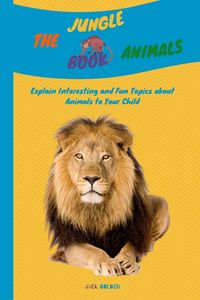 Produktbild: The Jungle Animals Book: Explain Interesting and Fun Topics about Animals to Your Child (Kids Love Animals)